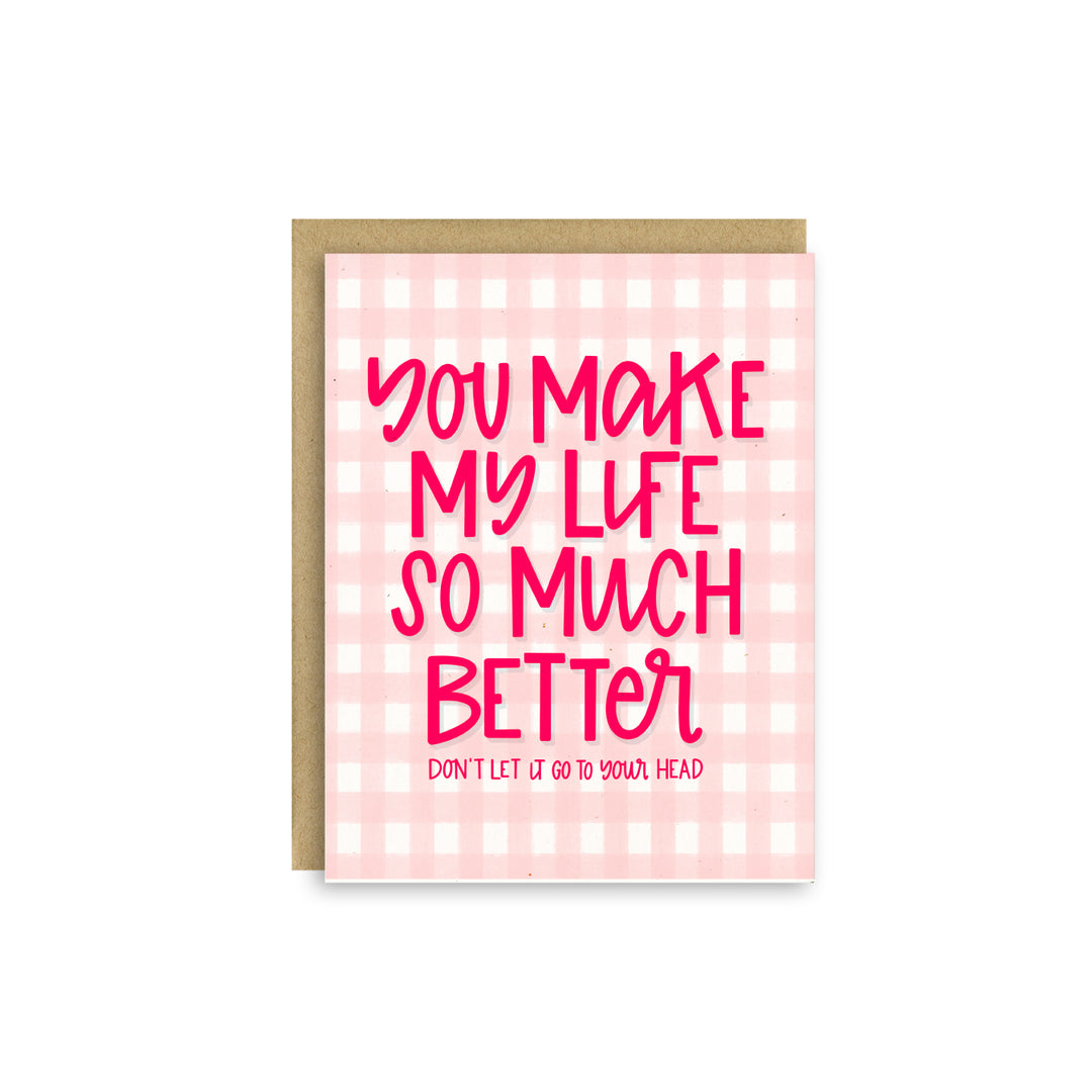 You Make My Life Better – Funny Valentine’s Day Love Card
